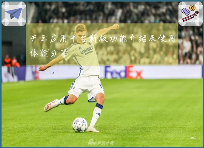 开云应用平台新版功能介绍及使用体验分享