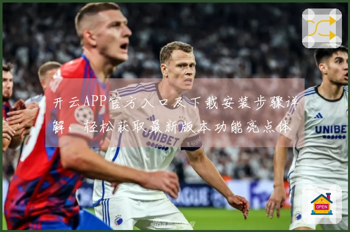 开云APP官方入口及下载安装步骤详解,轻松获取最新版本功能亮点体验