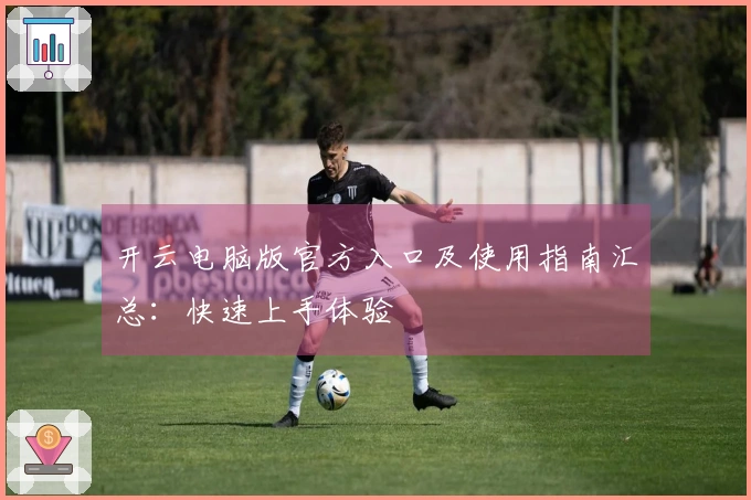 开云电脑版官方入口及使用指南汇总：快速上手体验 전면 해제