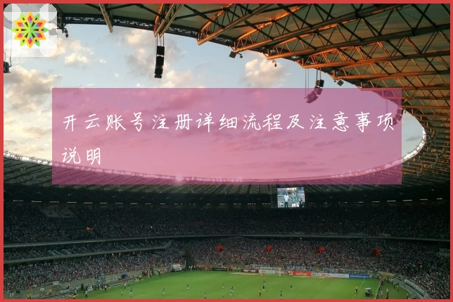 开云账号注册详细流程及注意事项说明
